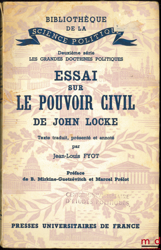 LOCKE (John) – ESSAY ON CIVIL POWER BY JOHN LOCKE, translated, introduced and annotated by Jean-Louis FYOT, Preface by B. Mirkine-Gutzévitch and M. Prélot, Library of Political Science, 2nd series, The Great Political Doctrines