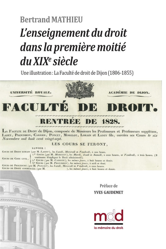 MATHIEU (Bertrand) – L’ENSEIGNEMENT DU DROIT DANS LA PREMIÈRE MOITIÉ DU XIXe SIÈCLE.  Une illustration : La Faculté de droit de Dijon (1806-1855)   Préface de Yves GAUDEMET