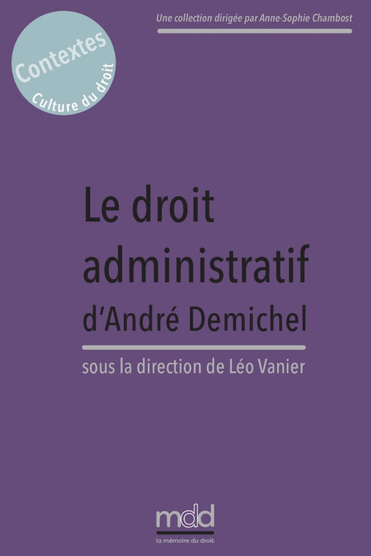 LE DROIT ADMINISTRATIF D’ANDRÉ DEMICHEL  Actes du colloque virtuel organisé les 8 et 9 avril 2021 par le CERMUD de l’ULHN sous la dir. de Léo VANIER  Préface de Francine DEMICHEL, Avant-propos de Jean-Jacques GLEIZAL  coll. Contextes. Culture du droit, t.