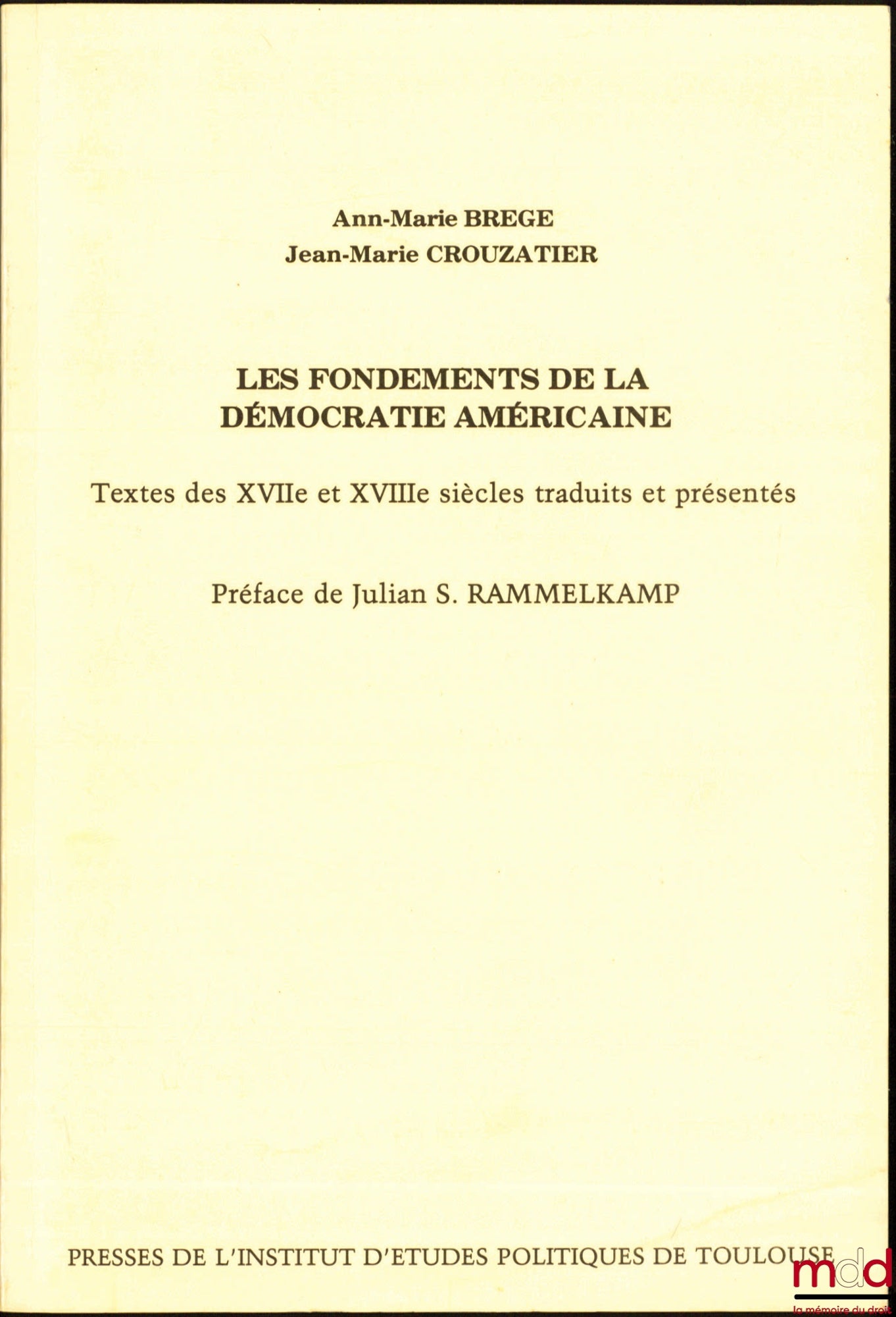 BREGE (Ann-Marie) & CROUZATIER (Jean-Marie) – LES FONDEMENTS DE LA DÉMOCRATIE AMÉRICAINE, Textes des XVIIème et XVIIIème siècles traduits et présentés, Préface de Julian S. Rammelkamp