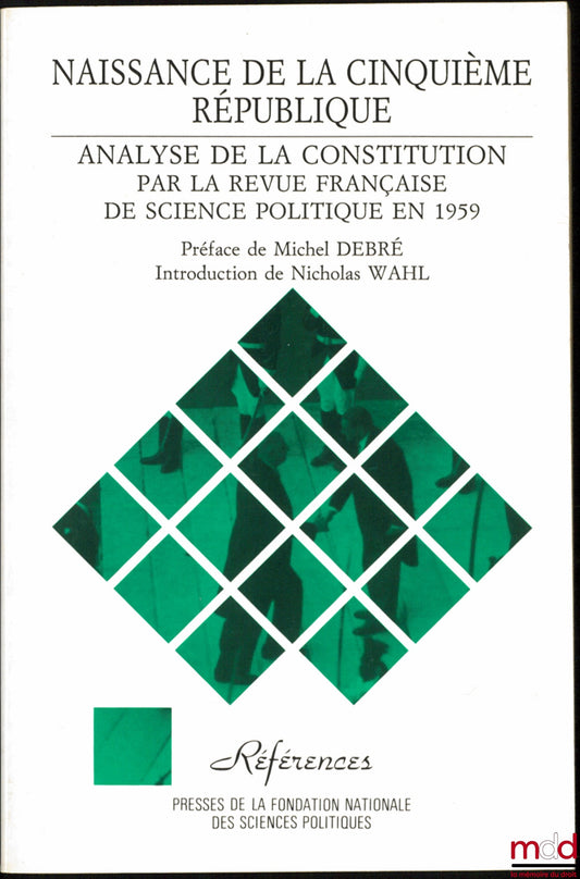 NAISSANCE DE LA CINQUIÈME RÉPUBLIQUE, Analyse de la Constitution, par la Revue française de science politique en 1959, Préface de Michel Debré, introduction par Nicolas Wahl, coll. Références