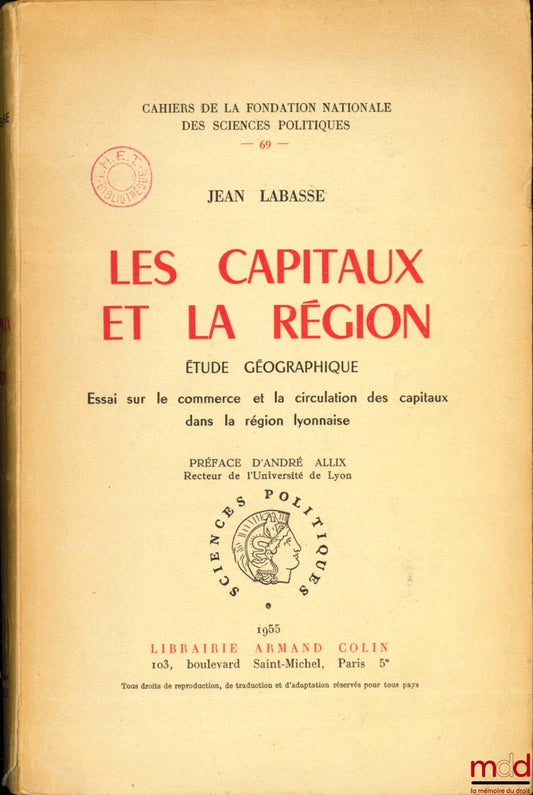 LABASSE (Jean) – CAPITAL AND THE REGION, A Geographical Study, Essay on Trade and the Circulation of Capital in the Lyon Region, Preface by André Allix, Cahiers de la Fondation nationale des sciences politiques, vol. 69