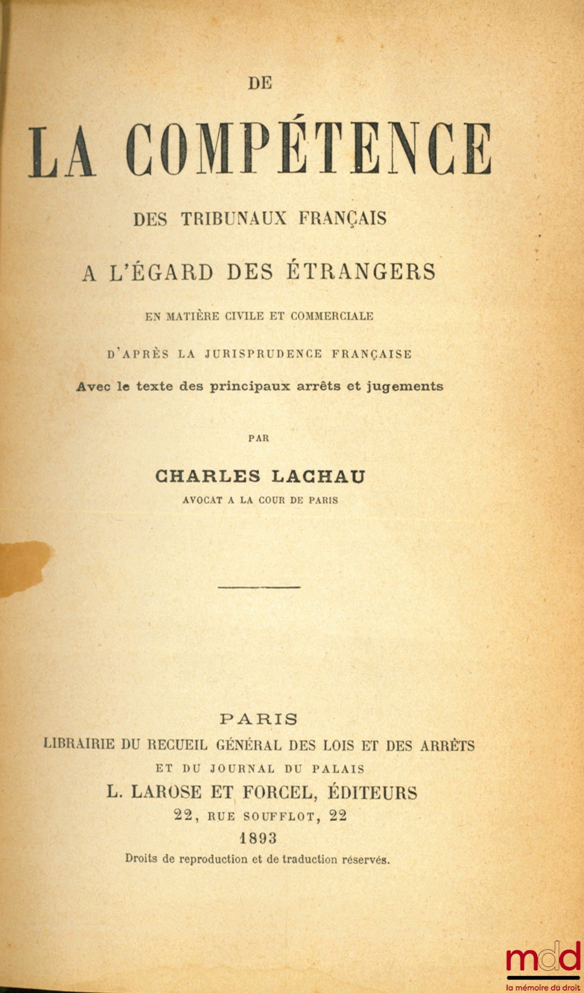 LACHAU (Charles) – DE LA COMPÉTENCE DES TRIBUNAUX FRANÇAIS À L’ÉGARD DES ÉTRANGERS EN MATIÈRE CIVILE ET COMMERCIALE D’APRÈS LA JURISPRUDENCE FRANÇAISE AVEC LE TEXTE DES PRINCIPAUX ARRÊTS ET JUGEMENTS