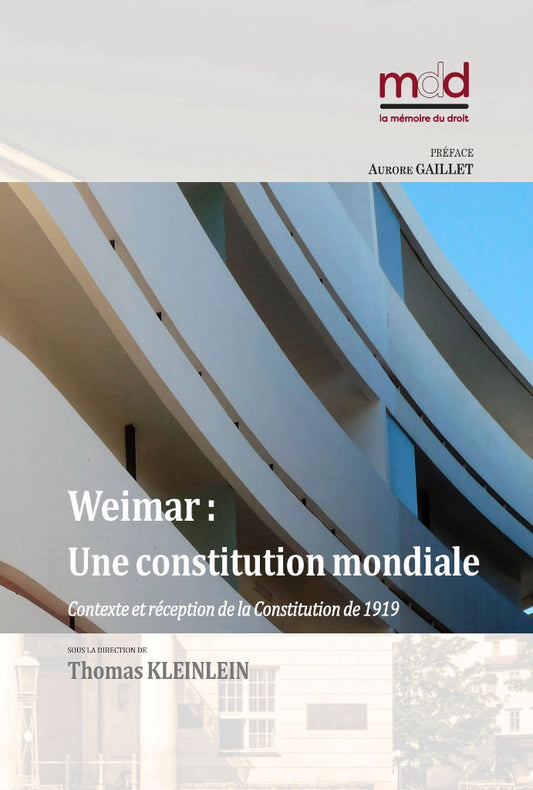 WEIMAR : UNE CONSTITUTION MONDIALE ? Contexte et réception de la Constitution de 1919  Sous la direction de Thomas KLEINLEIN, Traduit en français par Guy Monard et Clothilde Melin,  Préface de Aurore GAILLET