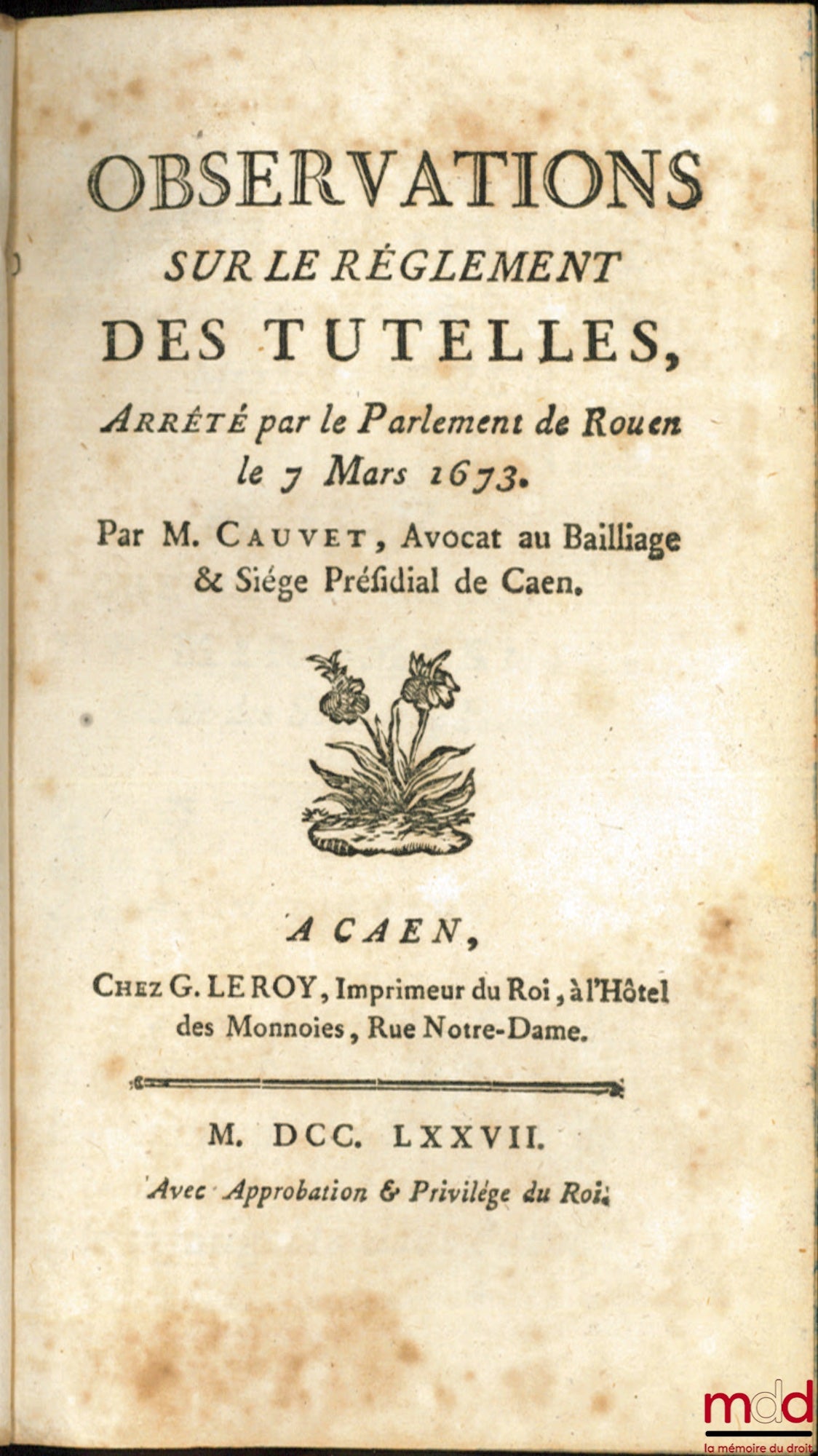 CAUVET (Jules) – OBSERVATIONS SUR LE RÈGLEMENT DES TUTELLES, Arrêté par le Parlement de Rouen, le 7 Mars 1673