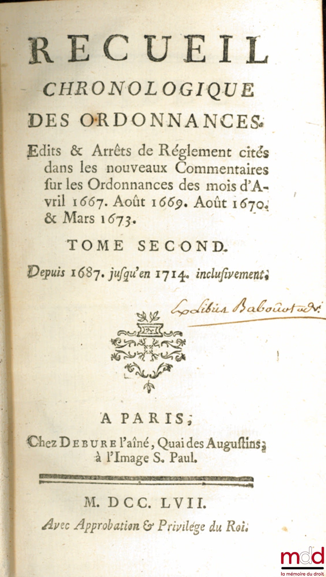 [JOUSSE (Daniel)] – RECUEIL CHRONOLOGIQUE DES ORDONNANCES, ÉDITS & ARRÊTS DE RÈGLEMENT CITÉS DANS LES NOUVEAUX COMMENTAIRES SUR LES ORDONNANCES DES MOIS D’AVRIL 1667, AOÛT 1669, AOÛT 1670 & MARS 1673 : t. I : Depuis 1453 jusqu’en 1686 inclusivement ; t. I