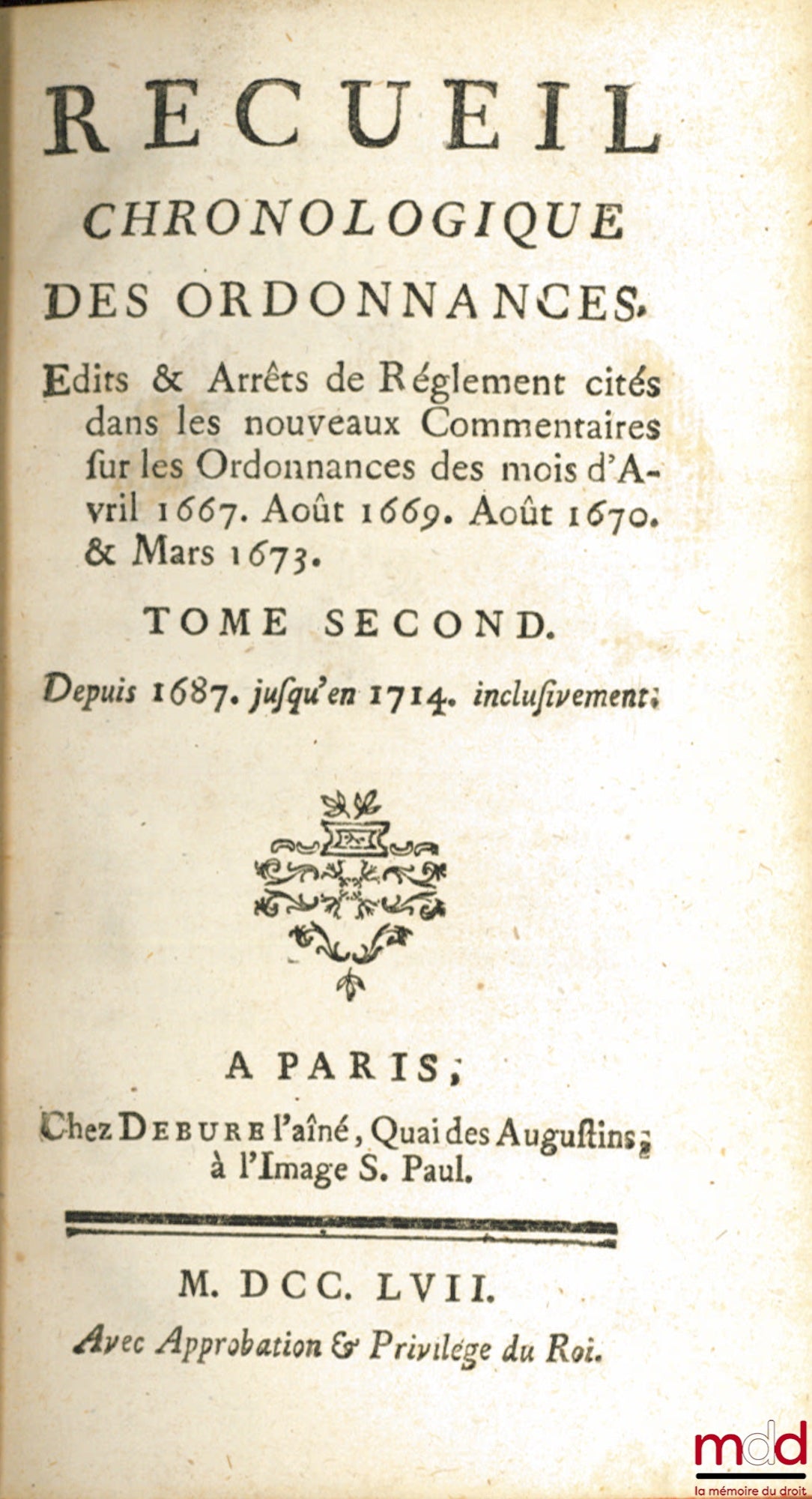 [JOUSSE (Daniel)] – RECUEIL CHRONOLOGIQUE DES ORDONNANCES, ÉDITS & ARRÊTS DE RÈGLEMENT CITÉS DANS LES NOUVEAUX COMMENTAIRES SUR LES ORDONNANCES DES MOIS D’AVRIL 1667, AOÛT 1669, AOÛT 1670 & MARS 1673 : t. I : Depuis 1453 jusqu’en 1686 inclusivement ; t. I