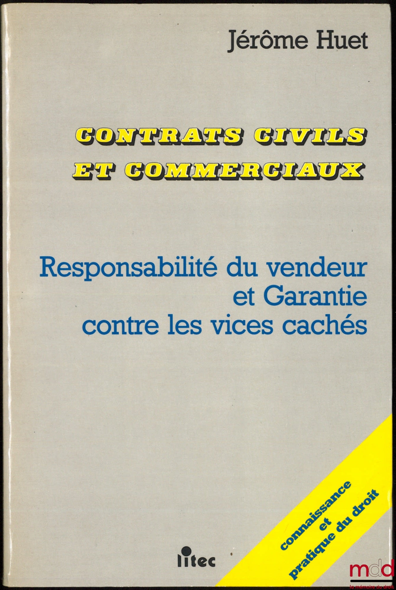 HUET (Jérôme) – CONTRATS CIVILS ET COMMERCIAUX. RESPONSABILITÉ DU VENDEUR ET GARANTIE CONTRE LES VICES CACHÉS, coll. Connaissance et pratique du droit