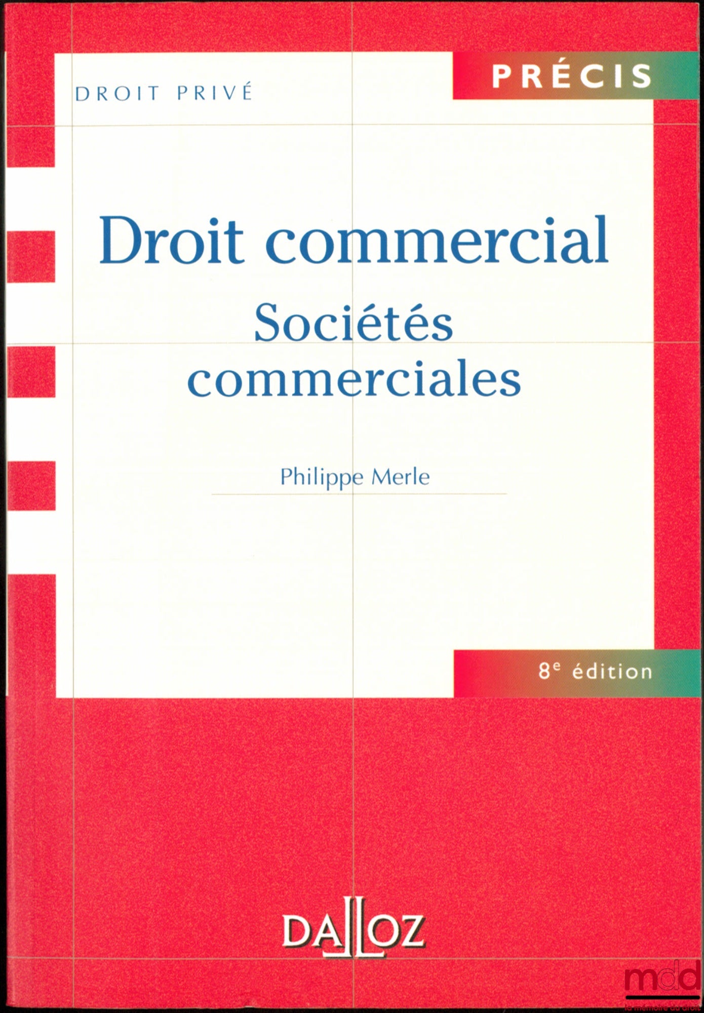 MERLE (Philippe) – DROIT COMMERCIAL : SOCIÉTÉS COMMERCIALES, 8ème éd., coll. Précis Droit privé