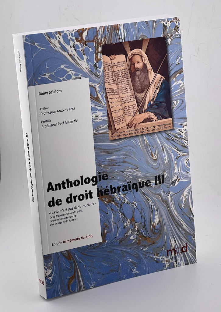 SCIALOM (Rémy) – ANTHOLOGIE DE DROIT HÉBRAÏQUE, t. III  – « La loi n’est pas dans les cieux » – De la transcendance de la loi, de sa rationalisation et des limites de la raison  Préface du Professeur Antoine LECA Postface du Professeur de Paul AMSELEK