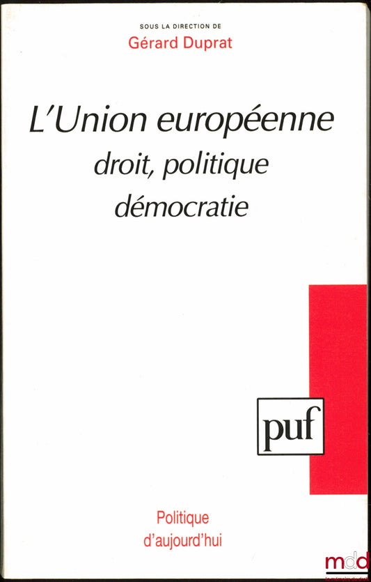 [Sous la direction de DUPRAT (Gérard)] – L’UNION EUROPÉENNE, Droit - Politique - Démocratie, coll. Politique d’aujourd’hui