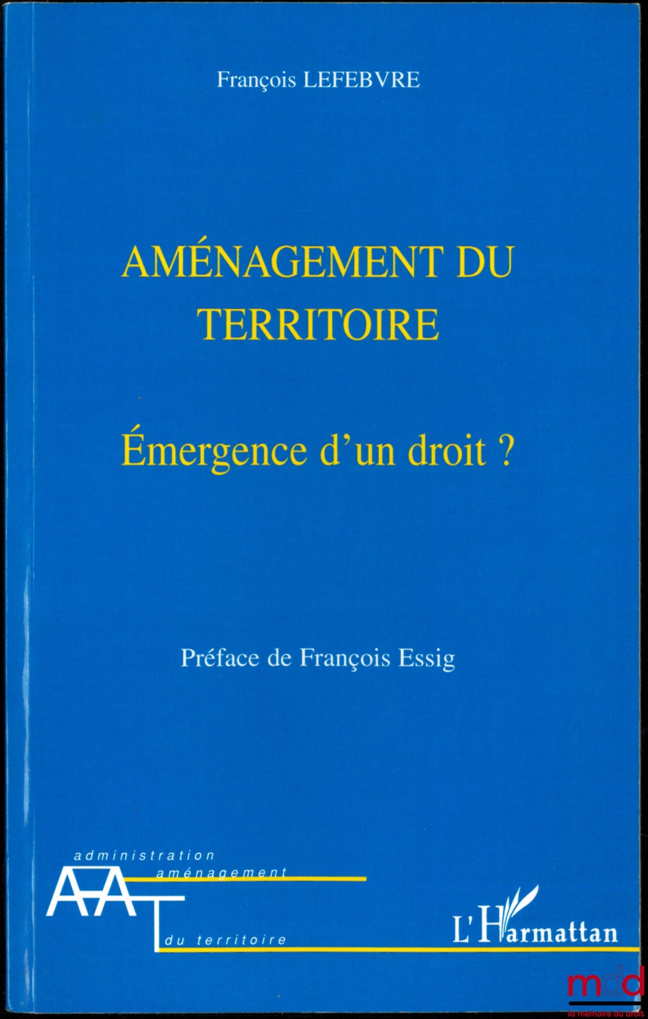 LEFEBVRE (François) – AMÉNAGEMENT DU TERRITOIRE, Émergence d’un droit ?, Préface de François Essig