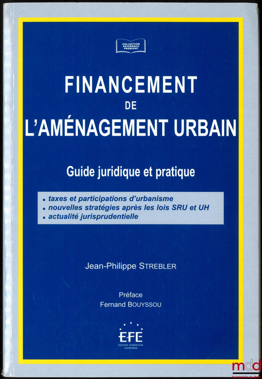 STREBLER (Jean-Philippe) – FINANCEMENT DE L’AMÉNAGEMENT URBAIN, Guide juridique et pratique : Taxes et participations d’urbanisme - Nouvelles stratégies après les lois SRU et UH - Actualité jurisprudentielle, Préface de Fernand Bouyssou