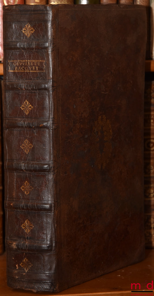 BACQUET (Jean) – OEUVRES DE JEAN BACQUET, Avocat du Roy en la Chambre du Thresor :  - Premier traicté des droicts du domaine de la couronne de France, contenant le droicts d’aubeine ;  - Traicté des droicts de francs fiefs, de nouveaux acquests, d’anoblis