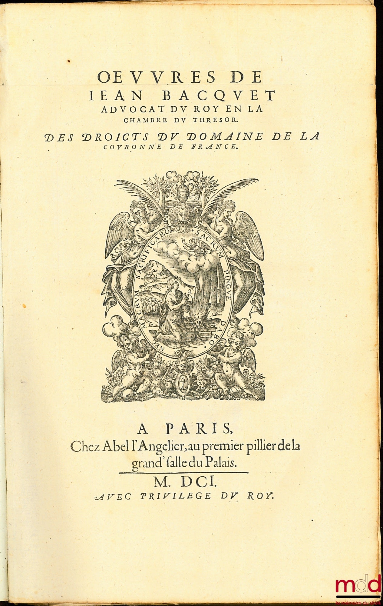 BACQUET (Jean) – OEUVRES DE JEAN BACQUET, Avocat du Roy en la Chambre du Thresor :  - Premier traicté des droicts du domaine de la couronne de France, contenant le droicts d’aubeine ;  - Traicté des droicts de francs fiefs, de nouveaux acquests, d’anoblis
