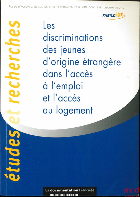 [Collectif] – LES DISCRIMINATIONS DES JEUNES D’ORIGINE ÉTRANGÈRE DANS L’ACCÈS À L’EMPLOI ET L’ACCÈS AU LOGEMENT, coll. Études et Recherches, Fonds d’Action et de Soutien pour l’Intégration et la lutte contre les Discriminations