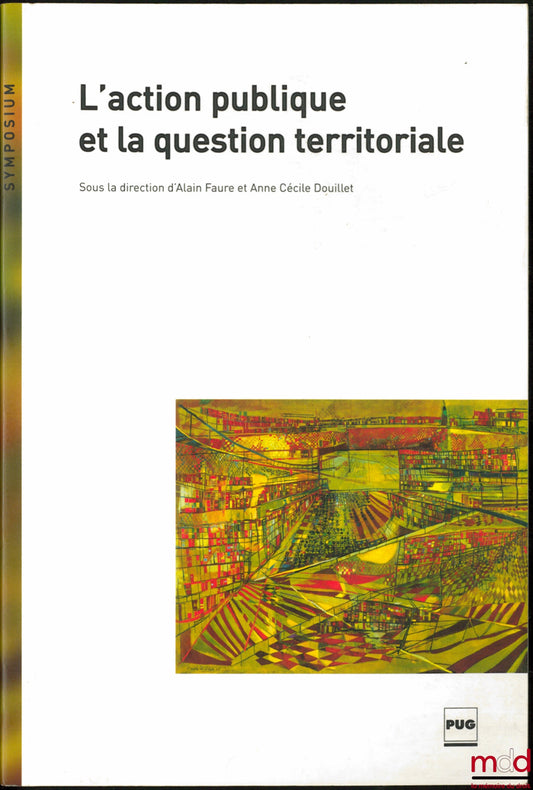 [Sous la direction de FAURE (Alain) & DOUILLET (Anne Cécile)] – L’ACTION PUBLIQUE ET LA QUESTION TERRITORIALE, coll. Sympsium