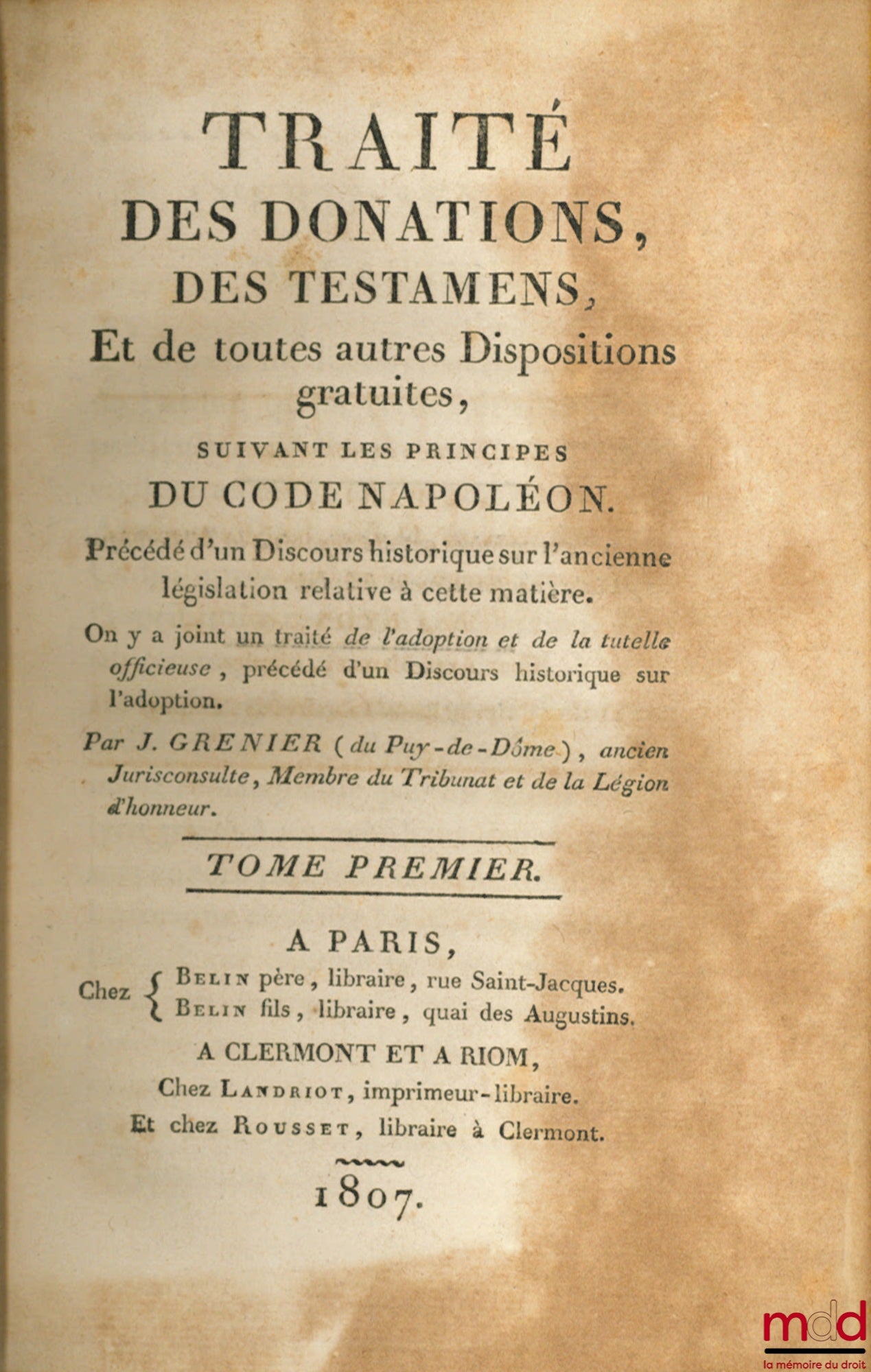 GRENIER (Jean) – TRAITÉ DES DONATIONS, DES TESTAMENS, Et de toutes autres Dispositions gratuites, suivant les principes du Code Napoléon. Précédé d’un Discours historique sur l’ancienne législation relative à cette matière. On y a joint un traité de l’ado