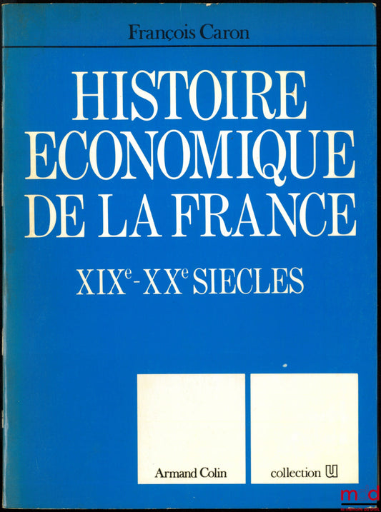 CARON (François) – HISTOIRE ÉCONOMIQUE DE LA FRANCE XIXème - XXème SIÈCLES, coll. U