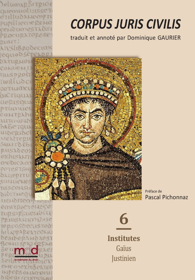 [Justinien] – CORPUS JURIS CIVILIS,  traduit et annoté par Dominique GAURIER,   Préfaces de Pascal Pichonnaz,   Tome 1 : Code, Livres 1 à 5 (650 p.) ; Tome 2 : Code, Livres 6 à 12 (720 p.) ; Tome 3 : Digeste, Livres 1 à 22, 2e éd. (912 p.) ; Tome 4 : Dige