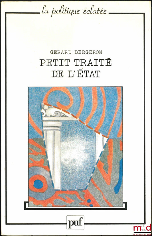 BERGERON (Gérard) – PETIT TRAITÉ DE L’ÉTAT, coll. La politique éclatée