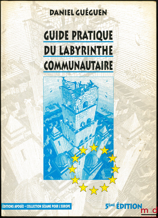 GUÉGUEN (Daniel) – GUIDE PRATIQUE DU LABYRINTHE COMMUNAUTAIRE, Tout comprendre des institutions européennes, Structures, Pouvoirs, Procédures par l’exemple, le schéma, la synthèse, 5ème éd.