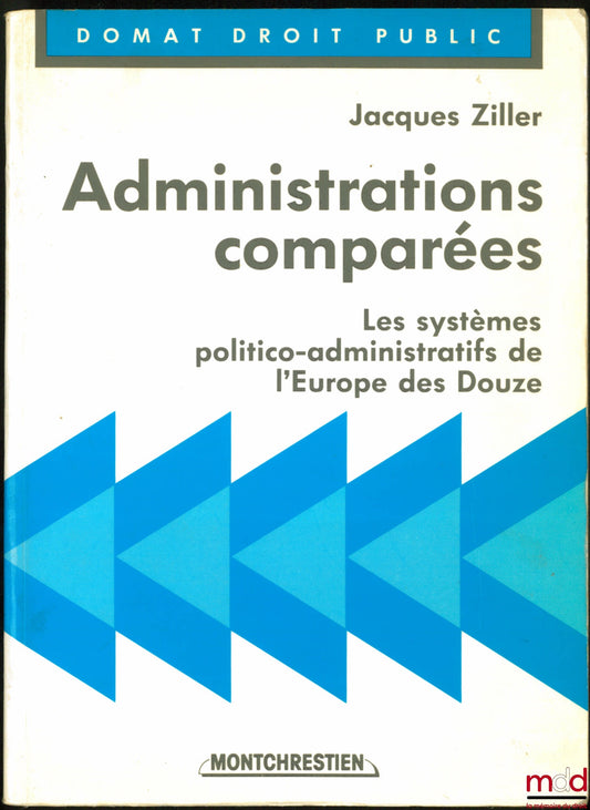 ZILLER (Jacques) – ADMINISTRATIONS COMPARÉES, Les systèmes politico-administratifs de l’Europe des Douze, avec la collaboration de Jean-Philippe Brouant, coll. Domat Droit public