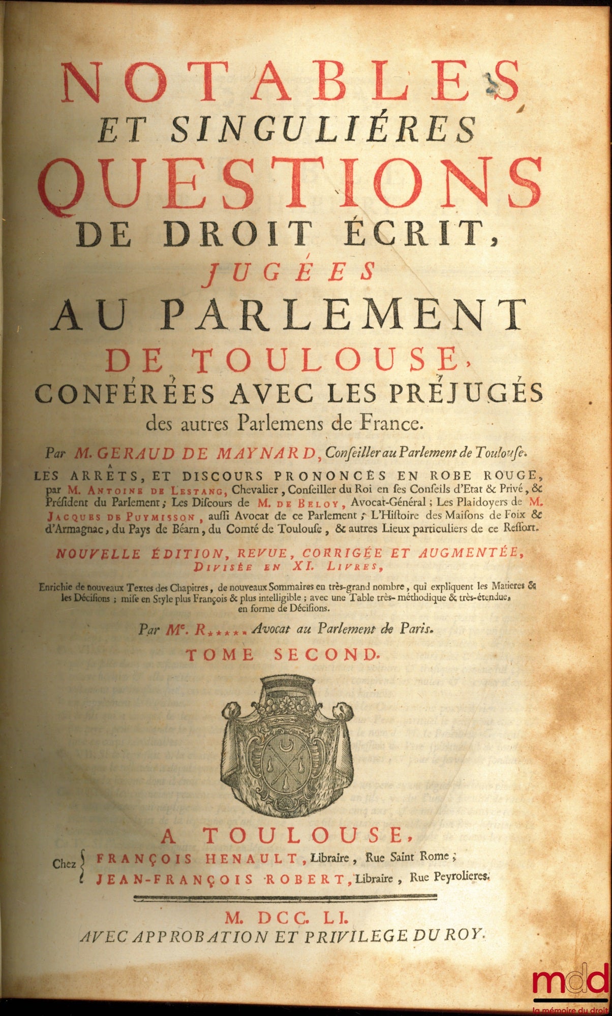MAYNARD (Geraud de) – NOTABLES ET SINGULIÈRES QUESTIONS DE DROIT ÉCRIT, JUGÉES AU PARLEMENT DE TOULOUSE, CONFÉRÉES AVEC LES PRÉJUGÉS DES AUTRES PARLEMENS DE FRANCE, Les arrêts, et discours prononcés en robe rouge par M. Antoine de Lestang ; Les Discours d