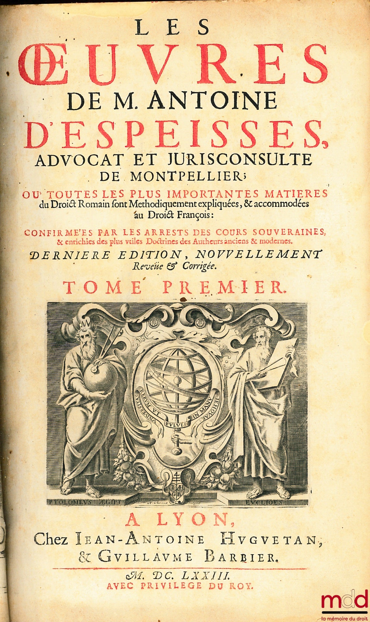 D’ESPEISSES (Antoine) – ŒUVRES DE M. ANTOINE D’ESPEISSES Où toutes les plus importantes matières du Droit Romain sont méthodiquement expliquées & accommodées au Droit françois, Confirmées par les Arrêts des Cours souveraines & enrichies des plus utiles Do