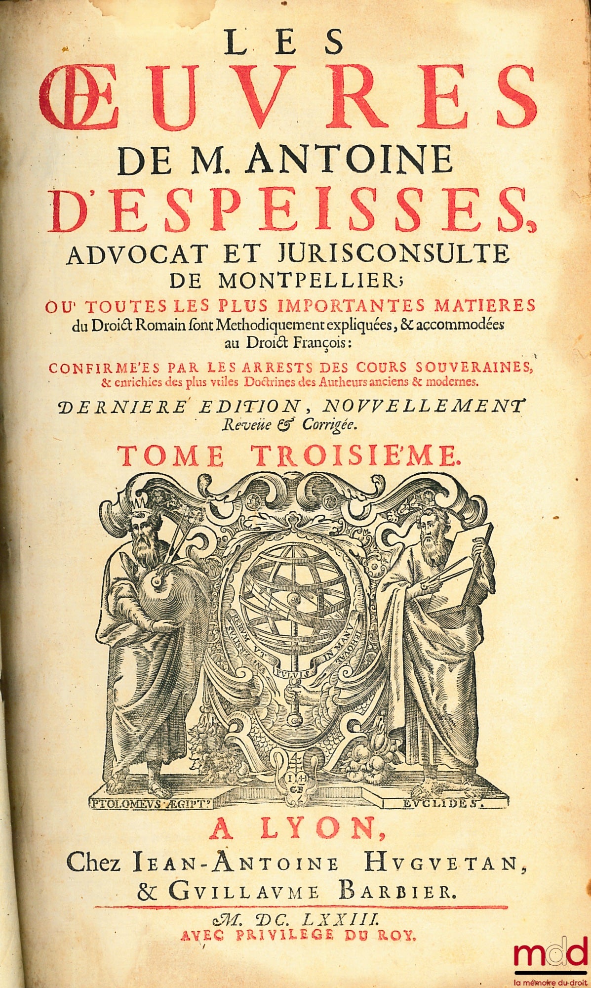 D’ESPEISSES (Antoine) – ŒUVRES DE M. ANTOINE D’ESPEISSES Où toutes les plus importantes matières du Droit Romain sont méthodiquement expliquées & accommodées au Droit françois, Confirmées par les Arrêts des Cours souveraines & enrichies des plus utiles Do