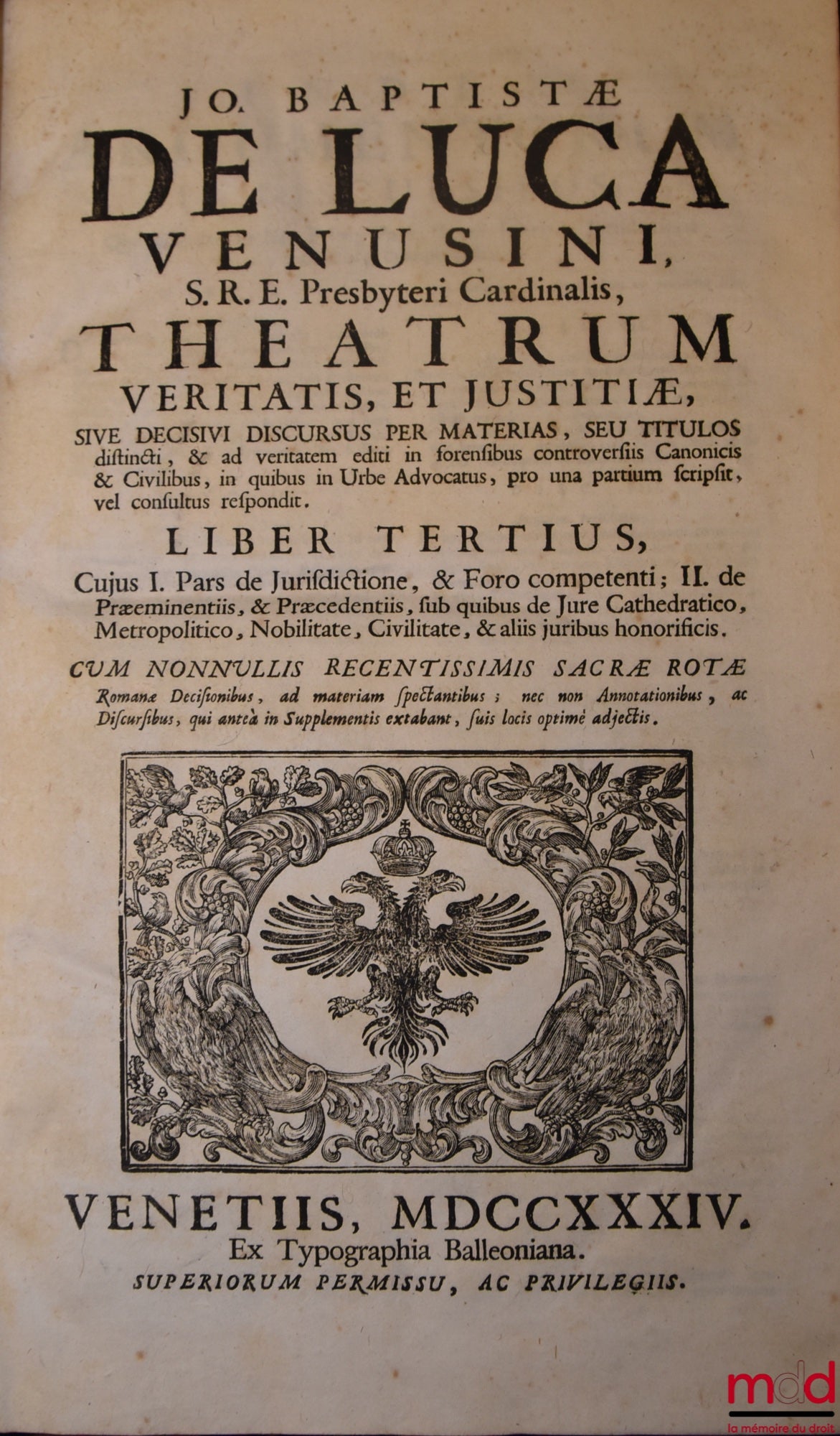 DE LUCA (Jo Baptistæ) [DE LUCA (Giovanni Battista, Cardinal de) / DE LUCA (Jean-Baptiste de)] – JO BAPTISTÆ DE LUCA VENUSI S.R.E. Presbyteri Cardinalis, THEATRUM VERITATIS, ET JUSTITIÆ, SIVE DECISIVI DISCURUS PER MATERIAS, SEU TITULOS distincti, & ad veri