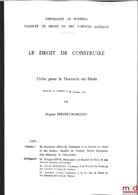 [Thèse non publiée], PERINET-MARQUET (Hugues) – LE DROIT DE CONSTRUIRE, thèse [non publiée] pour le Doctorat en Droit, soutenue le 1er octobre 1979, présidée par Raymond Legeais, Université de Poitiers, Faculté de Droit et de Sciences sociales