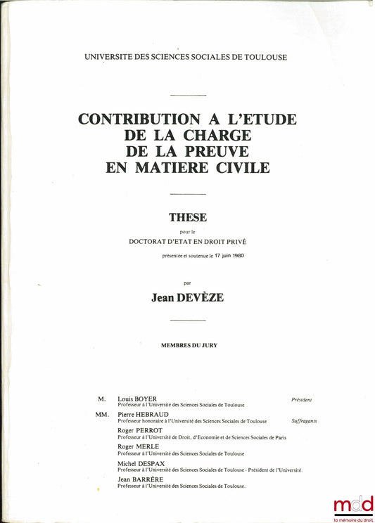[Thèse non publiée], DEVÈZE (Jean) – CONTRIBUTION À L’ÉTUDE DE LA CHARGE DE LA PREUVE EN MATIÈRE CIVILE, thèse [non publiée] pour le Doctorat d’État en Droit privé présidée par louis Boyer, Université de Sciences sociales de Toulouse