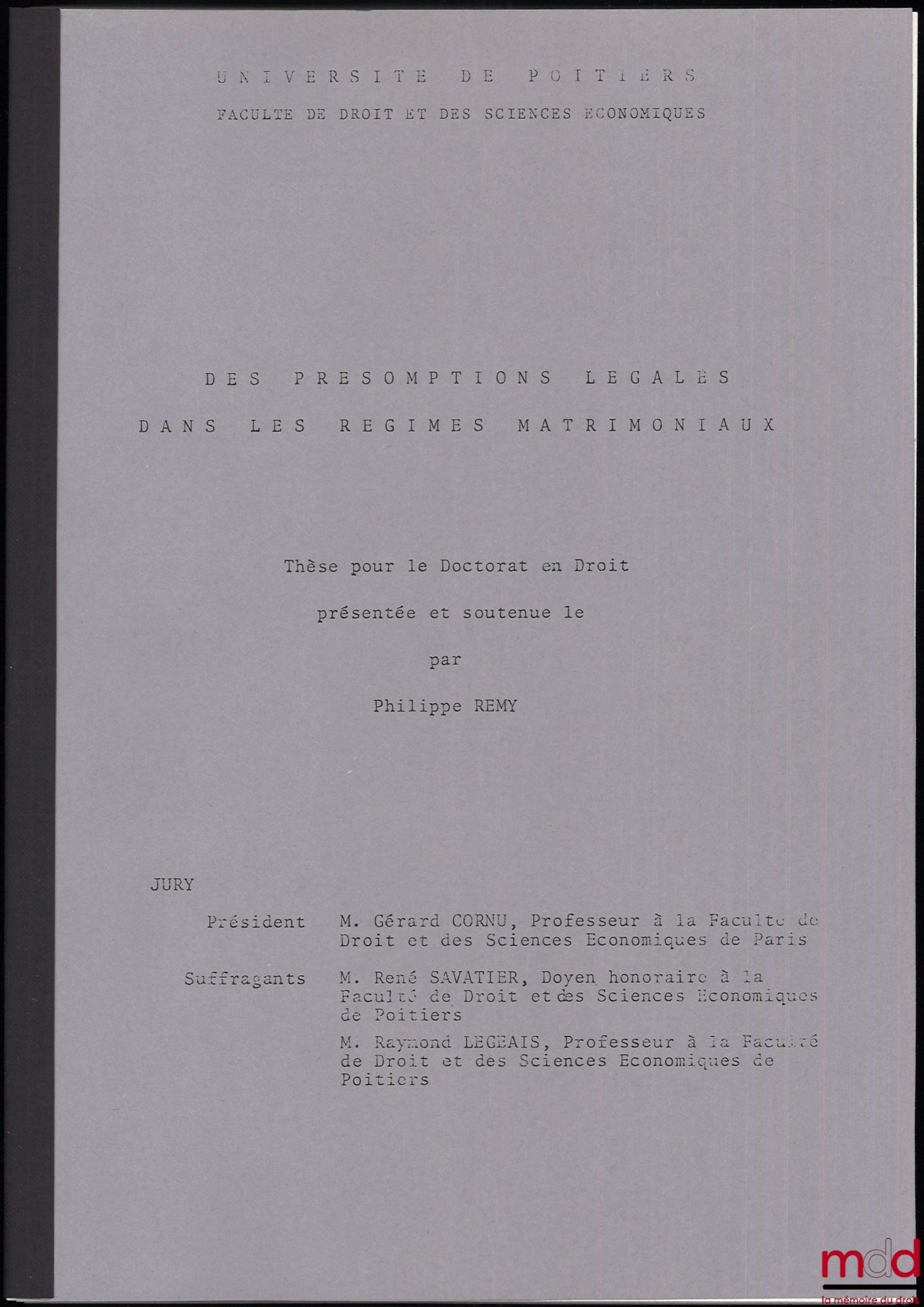 [Thèse non publiée], REMY (Philippe) – DES PRÉSOMPTIONS LÉGALES DANS LES RÉGIMES MATRIMONIAUX, thèse [non publiée] pour le doctorat en droit, Jury présidée par Gérard Cornu, Université de Poitiers