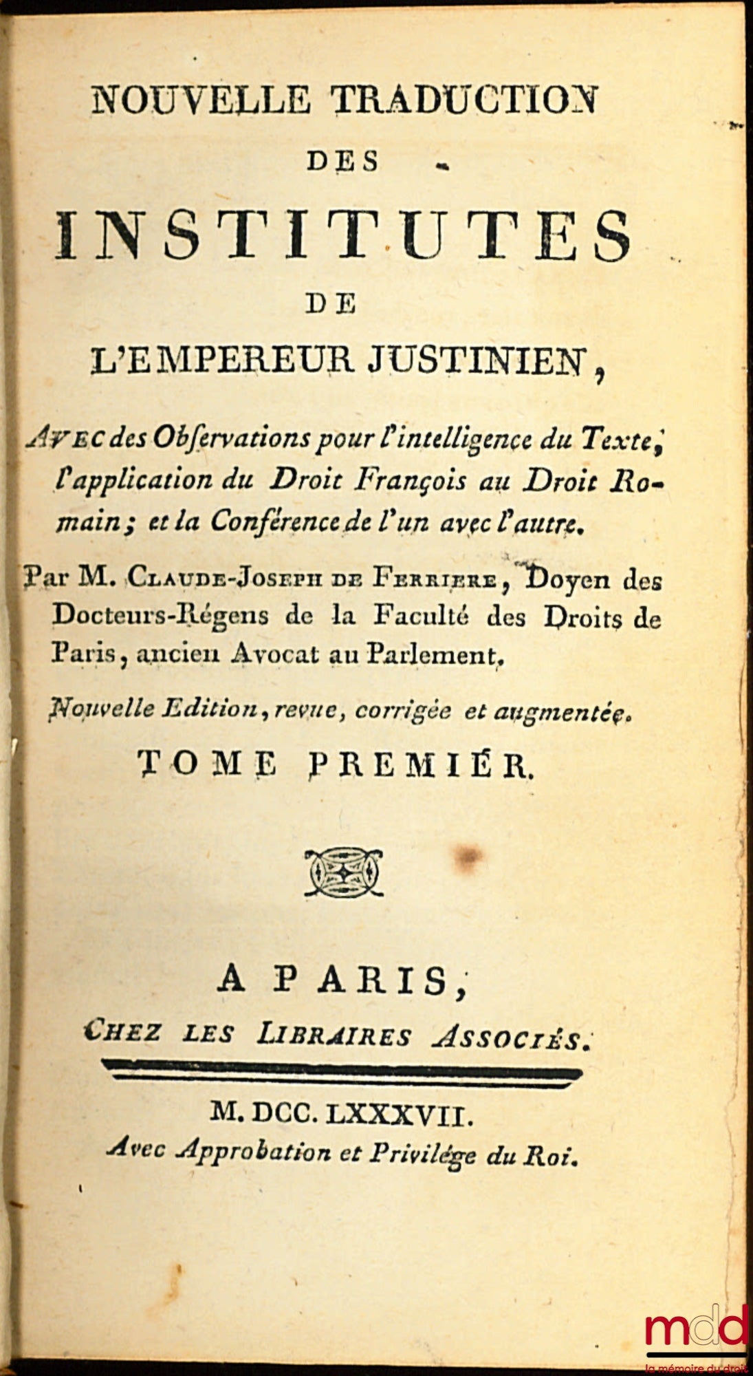 FERRIÈRE (Claude Joseph de) – NOUVELLE TRADUCTION DES INSTITUTES DE L’EMPEREUR JUSTINIEN, Avec des Observations pour l’intelligence du Texte, l’application du Droit François au Droit Romain ; et la Conférence de l’un avec l’auteur, Nouvelle éd. revue, cor