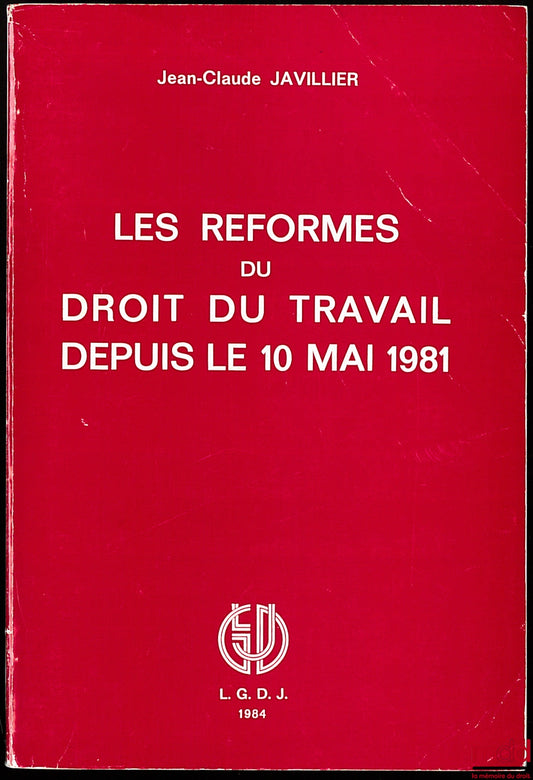 JAVILLIER (Jean-Claude) – LES RÉFORMES DU DROIT DU TRAVAIL DEPUIS LE 10 MAI 1981