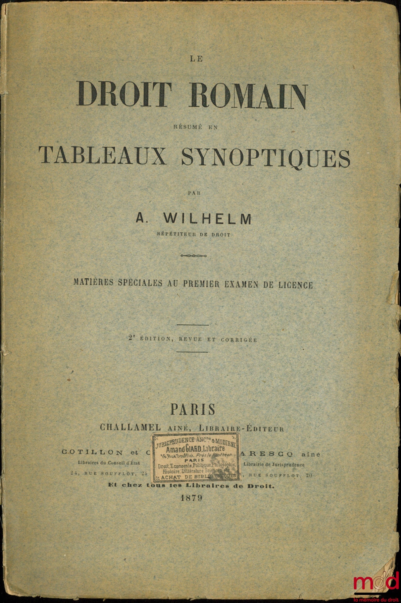 WILHELM (Albert) – LE DROIT ROMAIN RÉSUMÉ EN TABLEAUX SYNOPTIQUES, matières spéciales au premier examen de Licence, 2ème éd. revue et corrigée