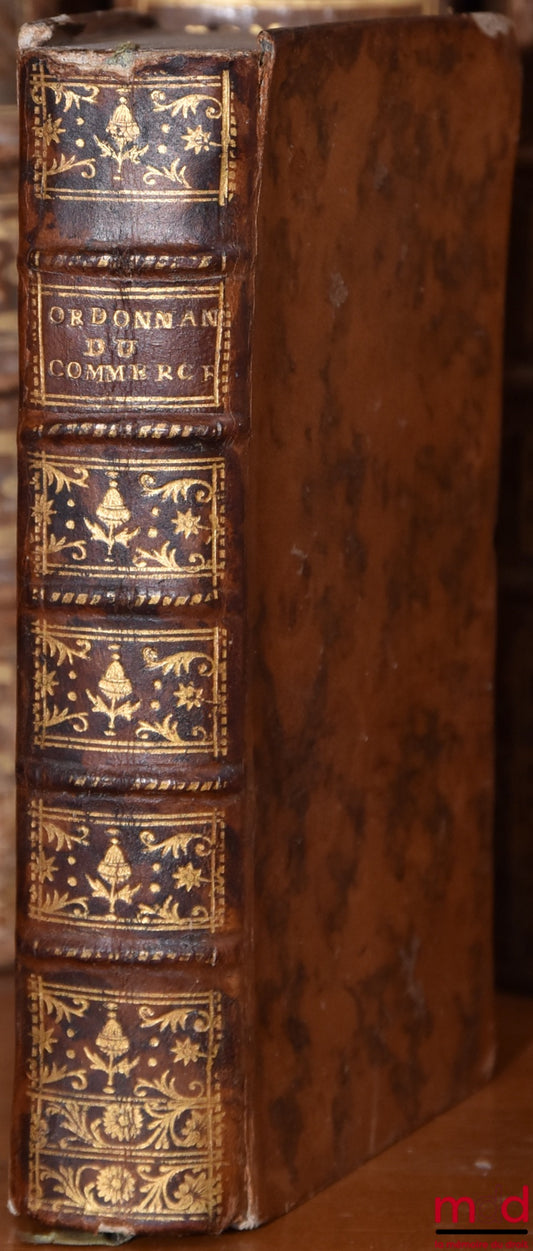 JOUSSE (Daniel) – NOUVEAU COMMENTAIRE SUR L’ORDONNANCE des mois d’Août 1669 & Mars 1673. ENSEMBLE SUR L’ÉDIT du mois de Mars 1673, touchant les épices. Nouvelle éd. corrigée & augmentée, suivi du COMMENTAIRE SUR L’ORDONNANCE DU COMMERCE du mois de Mars 16