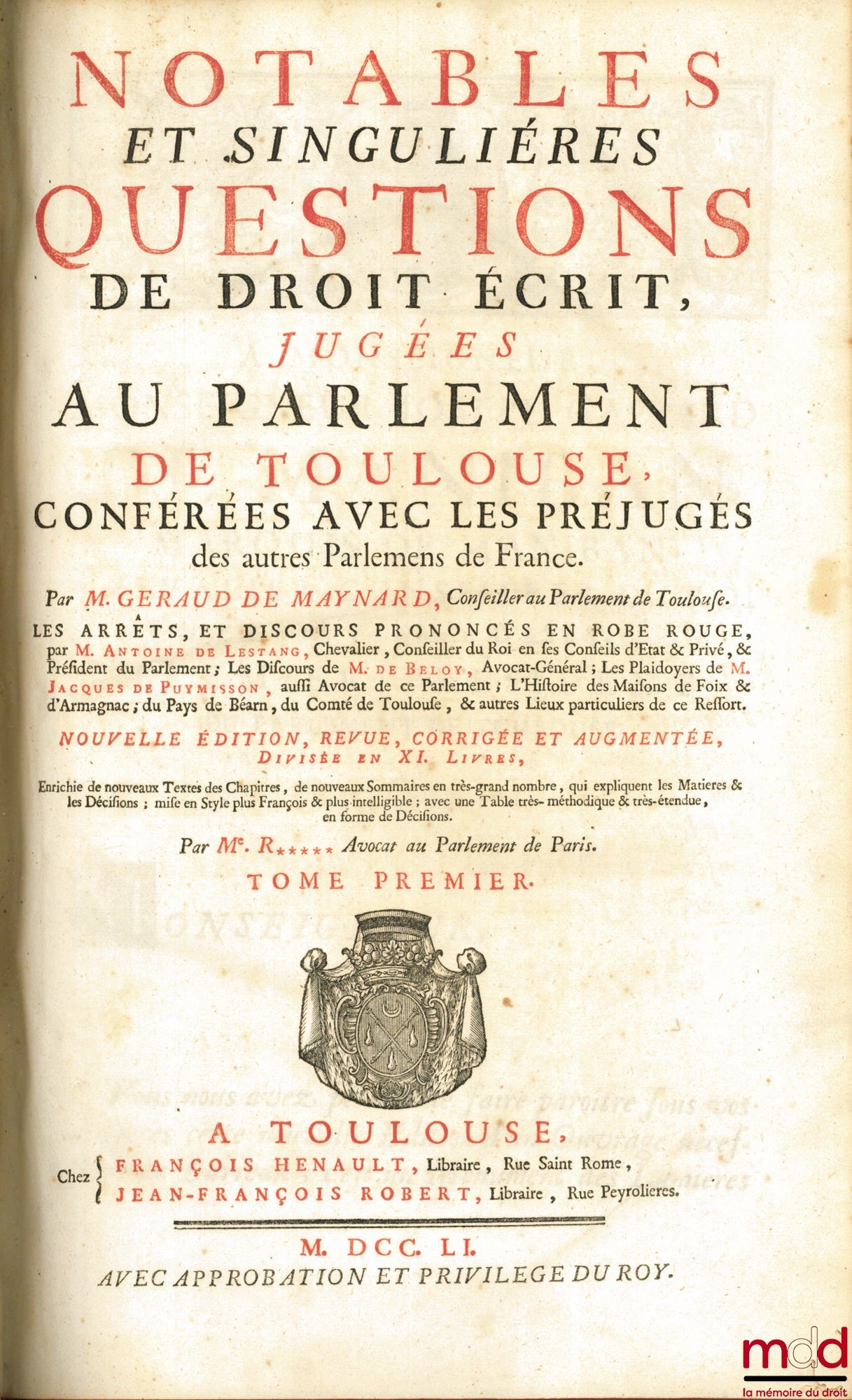 MAYNARD (Geraud de) – NOTABLES ET SINGULIÈRES QUESTIONS DE DROIT ÉCRIT, JUGÉES AU PARLEMENT DE TOULOUSE, CONFÉRÉES AVEC LES PRÉJUGÉS DES AUTRES PARLEMENS DE FRANCE. Les arrêts, et discours prononcés en robe rouge, par M. Antoine de Lestang, [...] ; les di