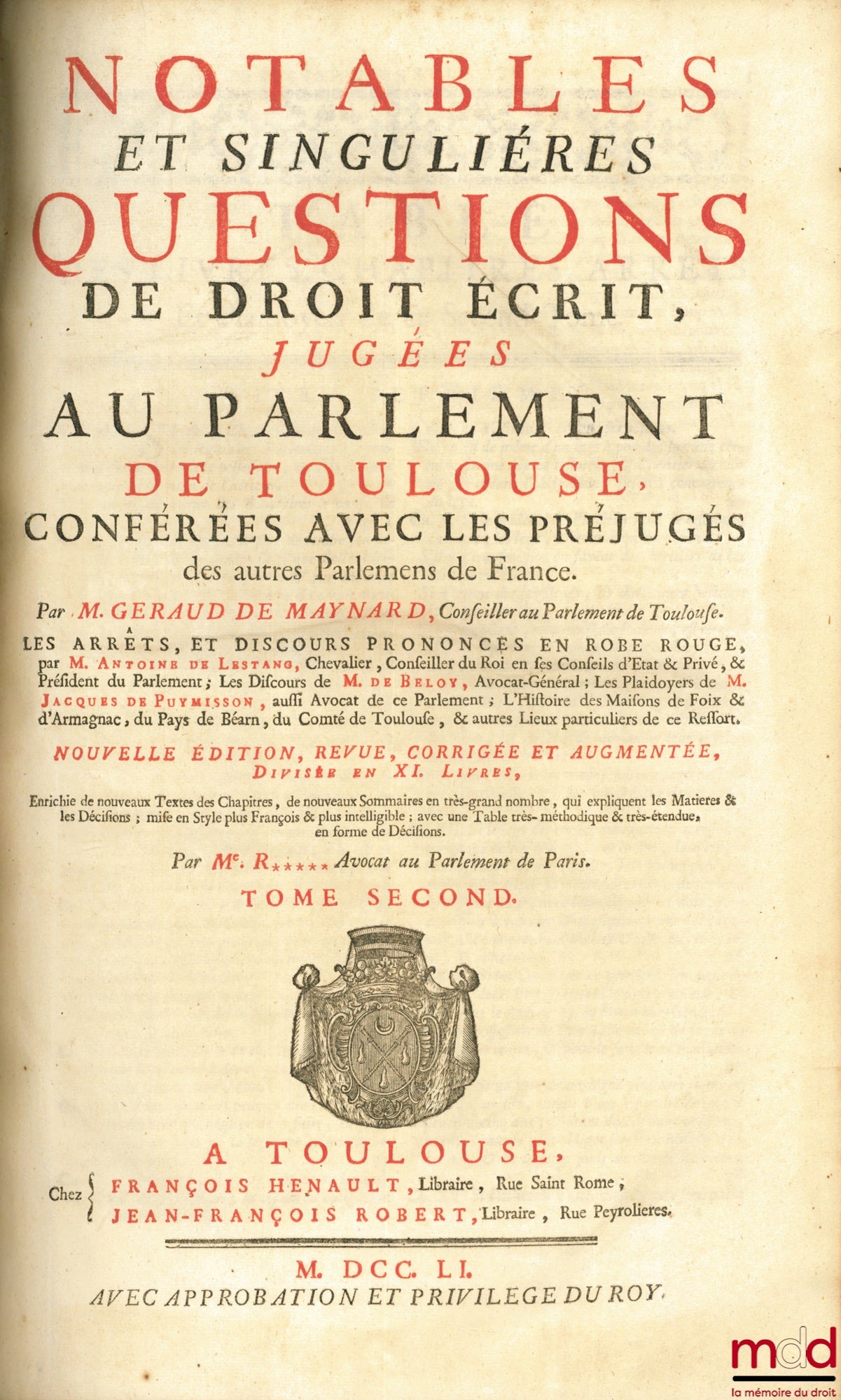 MAYNARD (Geraud de) – NOTABLES ET SINGULIÈRES QUESTIONS DE DROIT ÉCRIT, JUGÉES AU PARLEMENT DE TOULOUSE, CONFÉRÉES AVEC LES PRÉJUGÉS DES AUTRES PARLEMENS DE FRANCE. Les arrêts, et discours prononcés en robe rouge, par M. Antoine de Lestang, [...] ; les di
