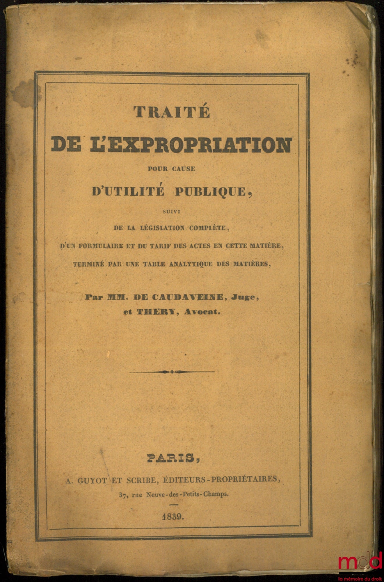[Expropriation], CAUDAVEINE et THERY – TRAITÉ DE L’EXPROPRIATION POUR CAUSE D’UTILITÉ PUBLIQUE suivi de la législation complète, d’un formulaire et du tarif des actes en cette matière, terminé par une table analytique des matières