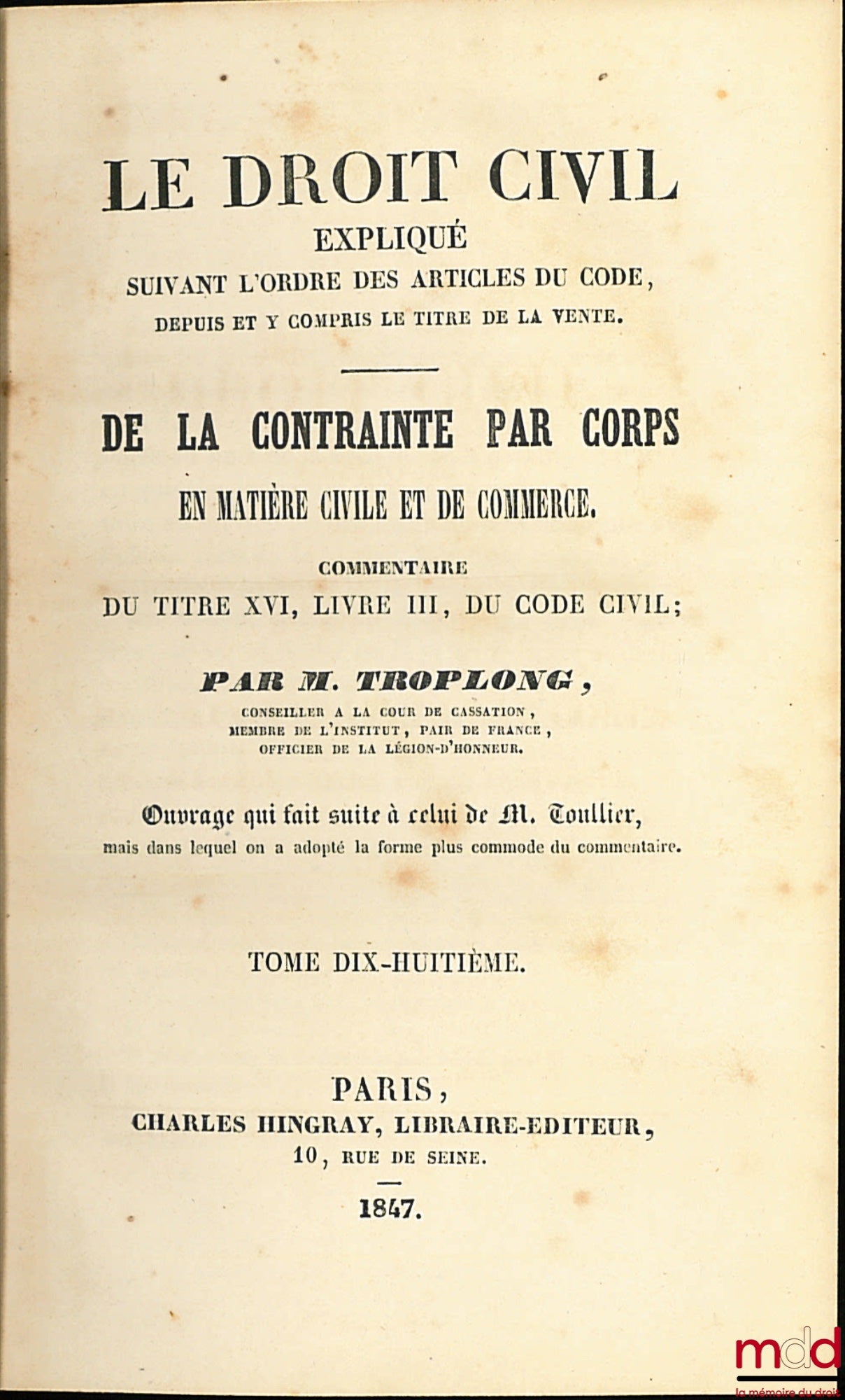 TROPLONG (Raymond-Théodore) – CIVIL LAW EXPLAINED following the order of the articles of the Code, from and including the title on sale: ON IMPRISONMENT FOR DEEDS IN CIVIL AND COMMERCIAL MATTERS. Commentary on Title XVI, Book III, of the Civil Code, work