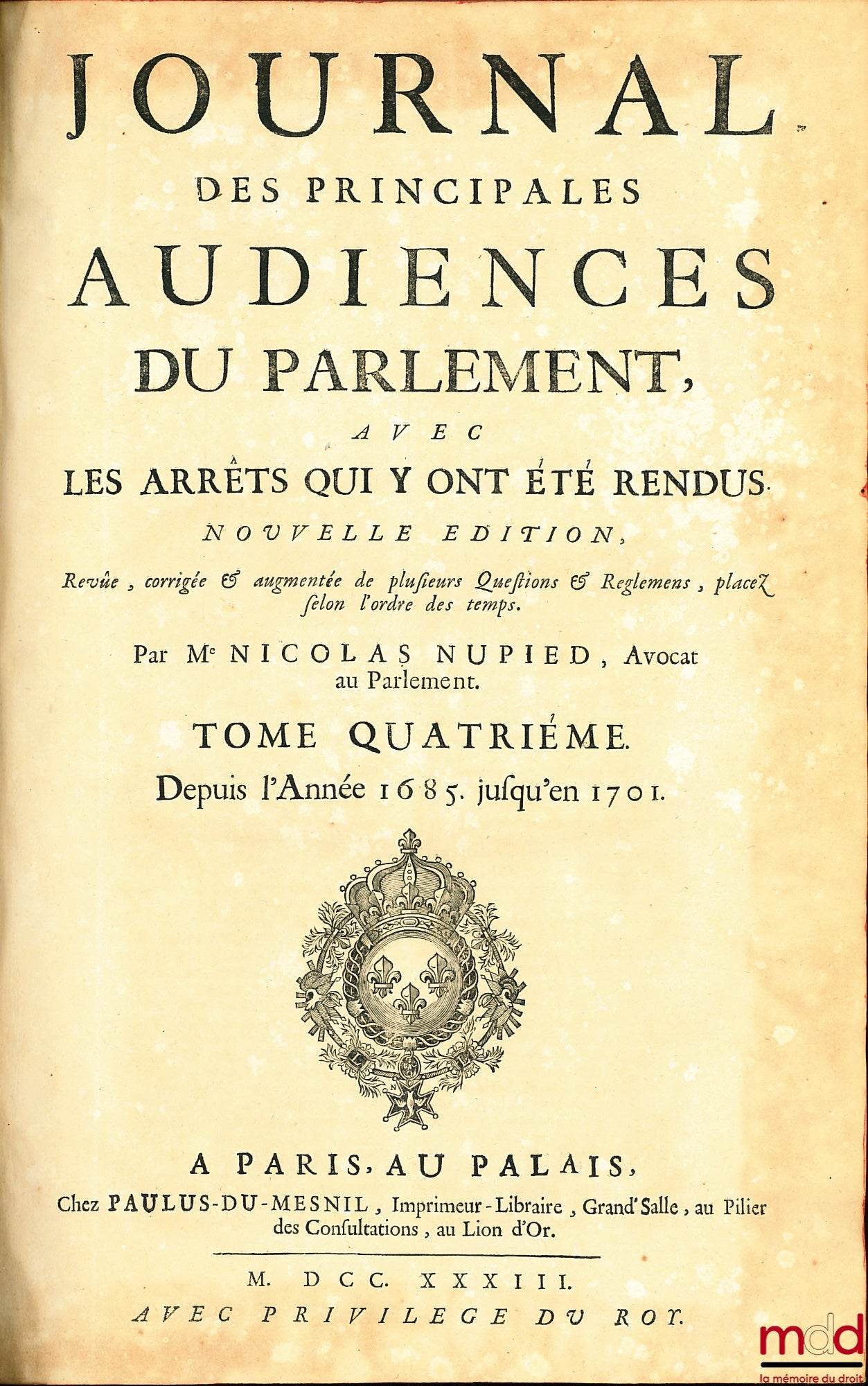 DU FRESNE (Jean), JAMET DE LA GUESSIÈRE (François), NUPIED (Nicolas) et DU CHEMIN (Michel) – JOURNAL DES PRINCIPALES AUDIENCES DU PARLEMENT AVEC DES ARRÊTS QUI Y ONT ÉTÉ RENDUS, Nouvelle édition, revue, corrigée & augmentée de plusieurs Questions & Reglem