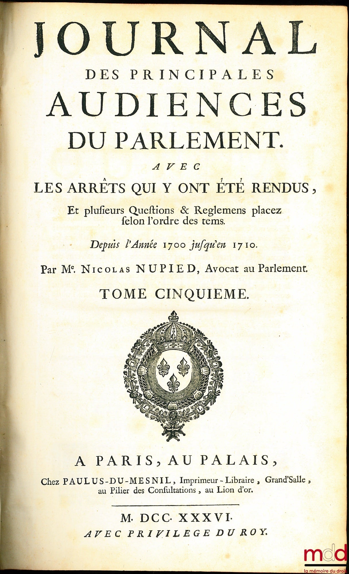 DU FRESNE (Jean), JAMET DE LA GUESSIÈRE (François), NUPIED (Nicolas) et DU CHEMIN (Michel) – JOURNAL DES PRINCIPALES AUDIENCES DU PARLEMENT AVEC DES ARRÊTS QUI Y ONT ÉTÉ RENDUS, Nouvelle édition, revue, corrigée & augmentée de plusieurs Questions & Reglem