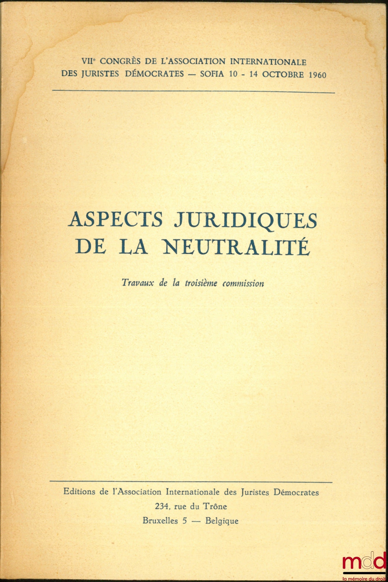 [Association Internationale des Juristes Démocrates] – ASPECTS JURIDIQUES DE LA NEUTRALITÉ, Travaux de la troisième commission, VIIe Congrès de l’association Internationales des Juristes Démocrates, Sofia 10-14 octobre 1960
