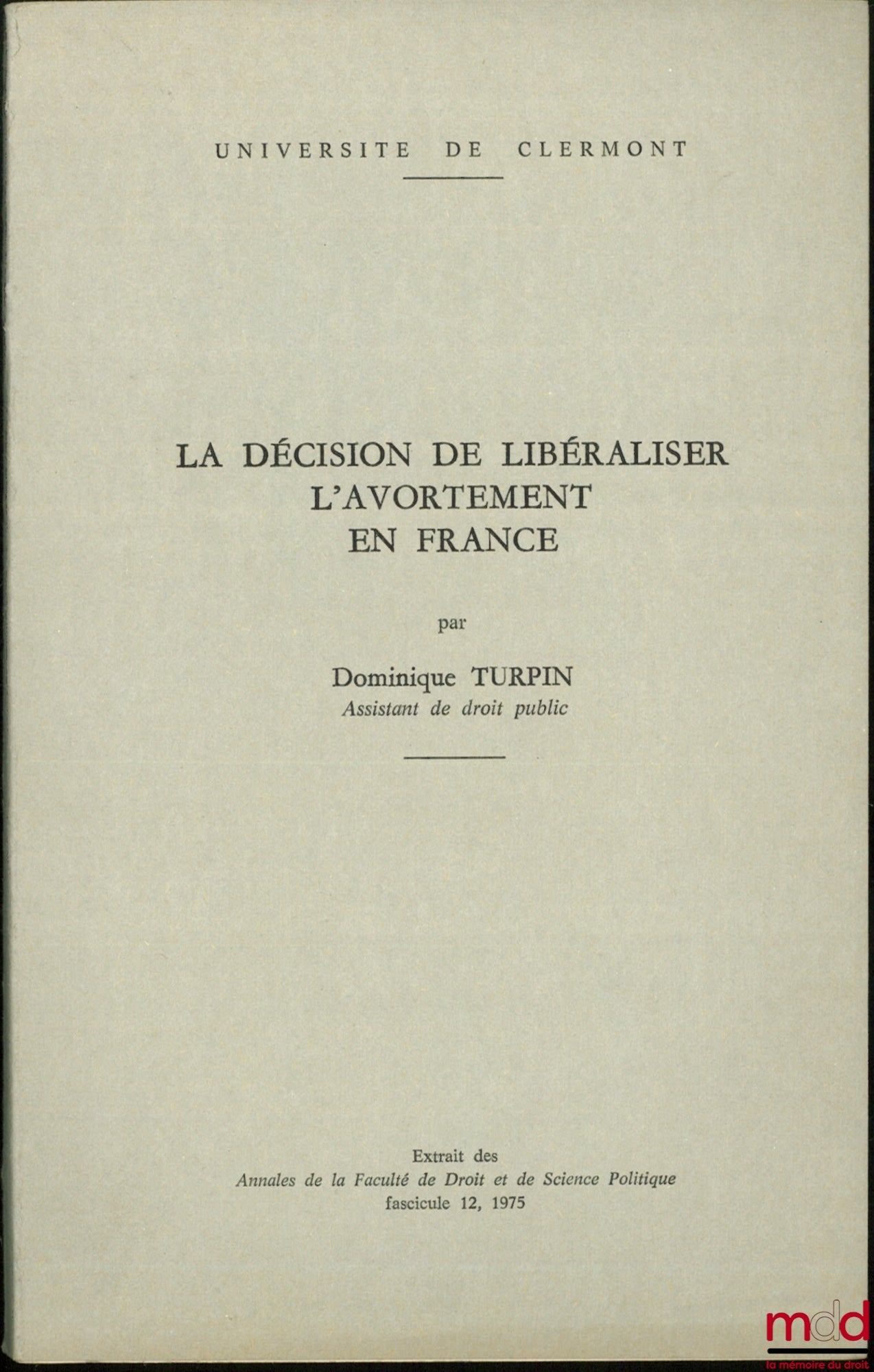TURPIN (Dominique) – LA DÉCISION DE LIBÉRALISER L’AVORTEMENT EN FRANCE, Extrait des Annales de la Faculté de Droit et de Science Politique