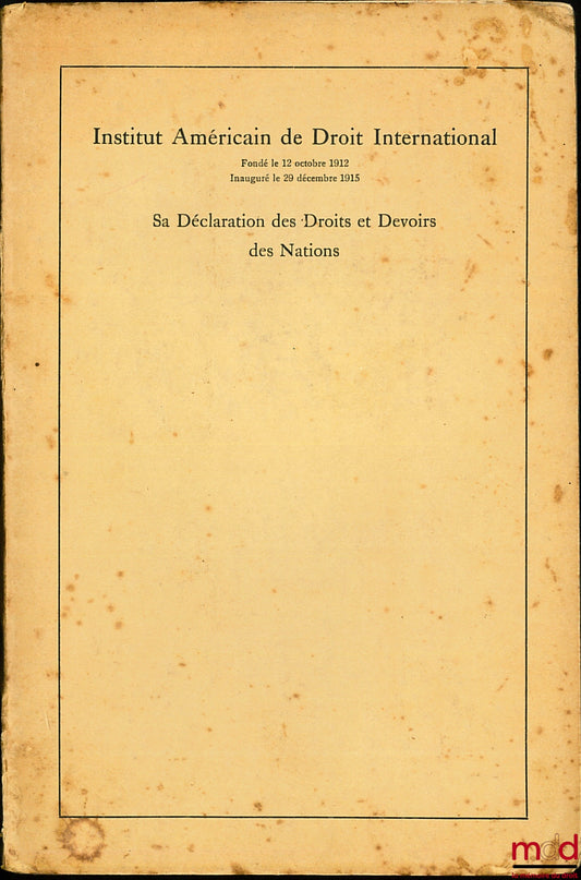 INSTITUT AMÉRICAIN DE DROIT INTERNATIONAL, fondé le 12 octobre 1912, inauguré le 29 décembre 1915, Sa Déclaration des Droits et Devoirs des Nations