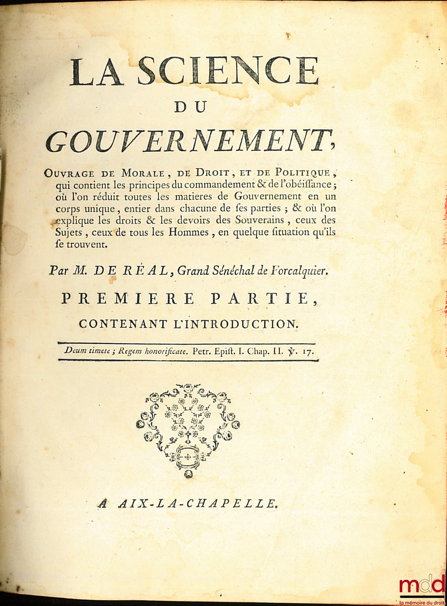 RÉAL DE CURBAN, (Gaspard de) – LA SCIENCE DU GOUVERNEMENT, Ouvrage de Morale, de Droit, et de Politique, qui contient les principes du commandement & de l’obéissance ; où l’on réduit toutes les matières de Gouvernement en un corps unique, entier dans chac