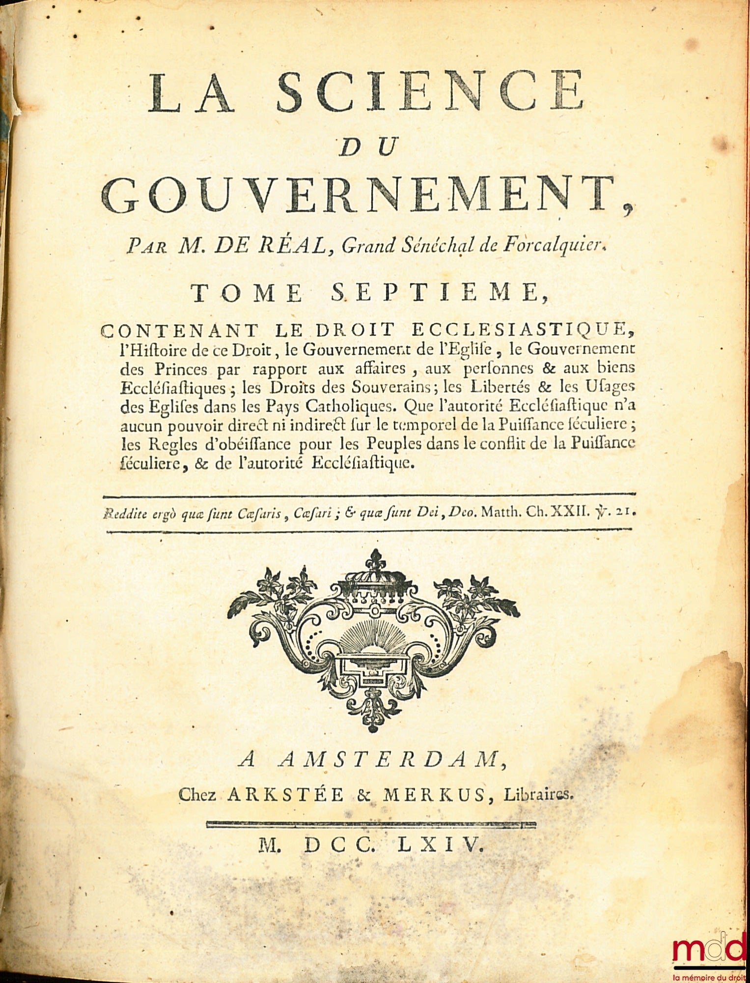 RÉAL DE CURBAN, (Gaspard de) – LA SCIENCE DU GOUVERNEMENT, Ouvrage de Morale, de Droit, et de Politique, qui contient les principes du commandement & de l’obéissance ; où l’on réduit toutes les matières de Gouvernement en un corps unique, entier dans chac