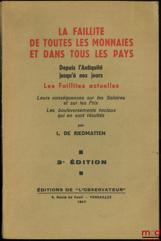 RIEDMATTEN (Léon de) – LA FAILLITE DE TOUTES LES MONNAIES ET DANS TOUS LES PAYS, depuis l’Antiquité jusqu’à jusqu’à nos jours, Les Faillites actuelles, Leurs conséquences sur les Salaires et sur les Prix ; Les bouleversements sociaux qui en ont résultés,